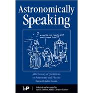 Astronomically Speaking: A Dictionary of Quotations on Astronomy and Physics by Gaither; C.C., 9780750308687