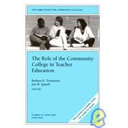 The Role of the Community College in Teacher Education: New Directions for Community Colleges, No. 121 by Editor:  Barbara K. Townsend; Editor:  Jan M. Ignash, 9780787968687