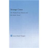 Strange Cases: The Medical Case History and the British Novel by Tougaw,Jason, 9781138868687