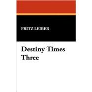Destiny Times Three by Leiber, Fritz, 9781434498687
