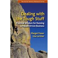 Dealing with the Tough Stuff : Practical Wisdom for Running a Values-Driven Business by Fraser, Margot; Lorimer, Lisa, 9781576758687