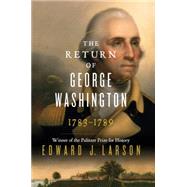 The Return of George Washington: Uniting the States, 1783-1789 by Larson, Edward J., 9780062248688