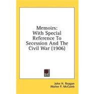 Memoirs : With Special Reference to Secession and the Civil War (1906) by Reagan, John H.; McCaleb, Walter F.; Garrison, George P., 9780548988688
