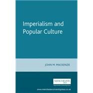 Imperialism and Popular Culture by MacKenzie, John M., 9780719018688