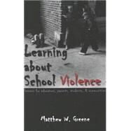 Learning About School Violence: Lessons for Educators, Parents, Students, and Communities by Greene, Matthew W., 9780820448688