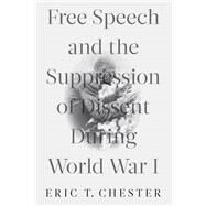 Free Speech and the Suppression of Dissent During World War I by Chester, Eric T., 9781583678688