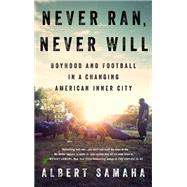 Never Ran, Never Will Boyhood and Football in a Changing American Inner City by Samaha, Albert, 9781610398688
