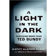 A Light in the Dark Surviving More than Ted Bundy by Kleiner Rubin, Kathy; Le Beau Lucchesi, Emilie, 9781641608688