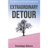 Extraordinary Detour True Stories of Life, Death and Miracles by Silvers, Penelope, 9781667828688