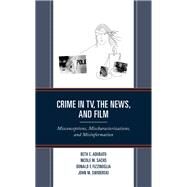 Crime in TV, the News, and Film Misconceptions, Mischaracterizations, and Misinformation by Adubato, Beth E.; Sachs, Nicole M.; Fizzinoglia, Donald F.; Swiderski, John M., 9781793628688
