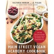 The Main Street Vegan Academy Cookbook Over 100 Plant-Sourced Recipes Plus Practical Tips for the Healthiest, Most Compassionate You by Moran, Victoria; Fields, JL; Velez-Mitchell, Jane, 9781944648688
