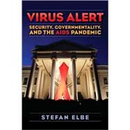 Virus Alert : Security, Governmentality, and the AIDS Pandemic by Elbe, Stefan, 9780231148689