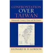 Confrontation over Taiwan Nineteenth-Century China and the Powers by Gordon, Leonard H. D., 9780739118689