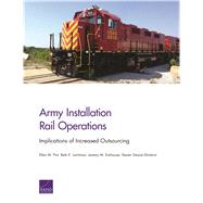 Army Installation Rail Operations Implications of Increased Outsourcing by Pint, Ellen M.; Lachman, Beth E.; Eckhause, Jeremy M.; Deane-shinbrot, Steven, 9780833098689