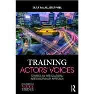 Training Actors' Voices: Towards an Intercultural, Interdisciplinary Approach by McAllister-Viel; Tara, 9781138088689