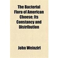 The Bacterial Flora of American Cheese: Its Constancy and Distribution by Weinzirl, John, 9781154518689