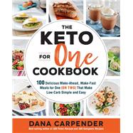 The Keto For One Cookbook 100 Delicious Make-Ahead, Make-Fast Meals for One (or Two) That Make Low-Carb Simple and Easy by Carpender, Dana, 9781592338689