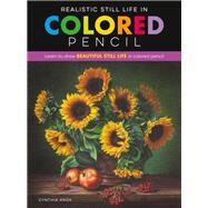Realistic Still Life in Colored Pencil Learn to draw beautiful still life in colored pencil by Knox, Cynthia, 9781633228689