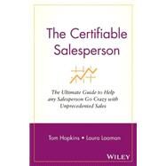The Certifiable Salesperson The Ultimate Guide to Help Any Salesperson Go Crazy with Unprecedented Sales! by Hopkins, Tom; Laaman, Laura, 9780471478690