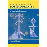 Anglo-american Postmodernity: Philosophical Perspectives On Science, Religion, And Ethics by Murphy,Nancey, 9780813328690