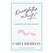 Daughter Wait! by Riordan, Carly, 9781543408690