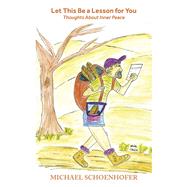 Let This Be a Lesson for You Thoughts About Inner Peace by Schoenhofer, Michael, 9781667878690