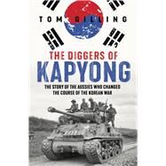 The Diggers of Kapyong The story of the Aussies who changed the course of the Korean War by Gilling, Tom, 9781761068690