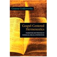 Gospel-Centered Hermeneutics : Foundations and Principles of Evangelical Biblical Interpretation by Goldsworthy, Graeme, 9780830838691