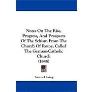Notes on the Rise, Progress, and Prospects of the Schism from the Church of Rome, Called the German-catholic Church by Laing, Samuel, 9781104208691