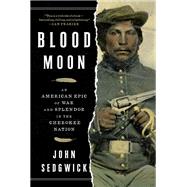 Blood Moon An American Epic of War and Splendor in the Cherokee Nation by Sedgwick, John, 9781501128691