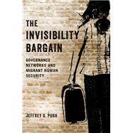 The Invisibility Bargain Governance Networks and Migrant Human Security by Pugh, Jeffrey D., 9780197538692