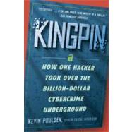 Kingpin How One Hacker Took Over the Billion-Dollar Cybercrime Underground by Poulsen, Kevin, 9780307588692