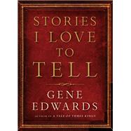 Stories I Love to Tell by Edwards, Gene, 9780785218692