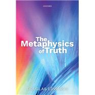 The Metaphysics of Truth by Edwards, Douglas, 9780198758693