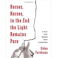 Horses, Horses, in the End the Light Remains Pure by Furukawa, Hideo; Slaymaker, Doug; Takenaka, Akiko, 9780231178693
