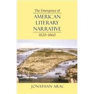 The Emergence Of American Literary Narrative, 1820-1860 by Arac, Jonathan, 9780674018693