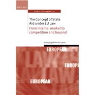 The Concept of State Aid Under EU Law From Internal Market to Competition and Beyond by Piernas Lopez, Juan Jorge, 9780198748694