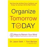 Organize Tomorrow Today 8 Ways to Retrain Your Mind to Optimize Performance at Work and in Life by Selk, Jason; Bartow, Tom; Rudy, Matthew, 9780738218694