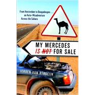 My Mercedes is Not for Sale From Amsterdam to Ouagadougou...An Auto-Misadventure Across the Sahara by VAN BERGEIJK, JEROEN, 9780767928694