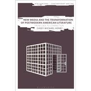 New Media and the Transformation of Postmodern American Literature by Henry, Casey Michael; Cheyette, Bryan; Eve, Martin Paul, 9781350178694