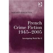French Crime Fiction, 19452005: Investigating World War II by Hutton,Margaret-Anne, 9780754668695