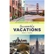 Accessible Vacations An Insider's Guide to 12 US Cities by Hayhoe, Simon J., 9781538128695