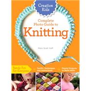 Creative Kids Complete Photo Guide to Knitting by Huff, Mary Scott, 9781589238695