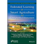 Federated Learning for Smart Agriculture and Food Quality Enhancement by Tripathi, Padmesh; Panda, Bhanumati; Makka, Shanthi; Mishra, Reeta; Balamurugan, S.; Peng, Sheng-Lung, 9781394338696