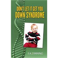 Don't Let It Get You Down Syndrome by Dinning, S. K., 9781500188696
