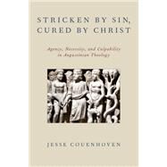 Stricken by Sin, Cured by Christ Agency, Necessity, and Culpability in Augustinian Theology by Couenhoven, Jesse, 9780199948697