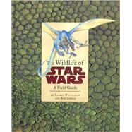 The Wildlife of Star Wars by Carrau, Bob; Whitlatch, Terryl, 9780811828697