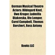 German Musical Theatre Actors : Hildegard Knef, Uwe Krger, Ludmilla Diakovska, Ute Lemper, Carol Campbell, Thomas Borchert, Ross Antony by , 9781155668697