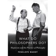 What do Philosophers Do? Skepticism and the Practice of Philosophy by Maddy, Penelope, 9780190618698