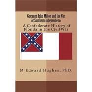 Governor John Milton and the War for Southern Independence by Hughes, M. Edward, 9781491028698